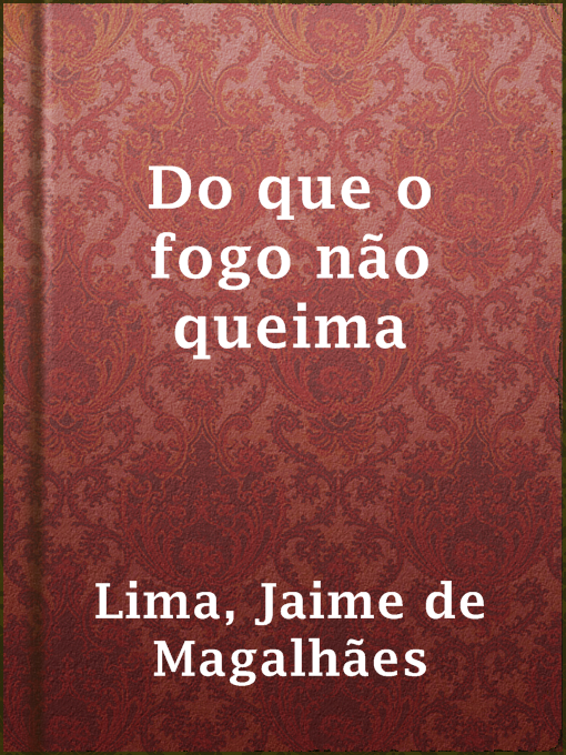 Title details for Do que o fogo não queima by Jaime de Magalhães Lima - Available